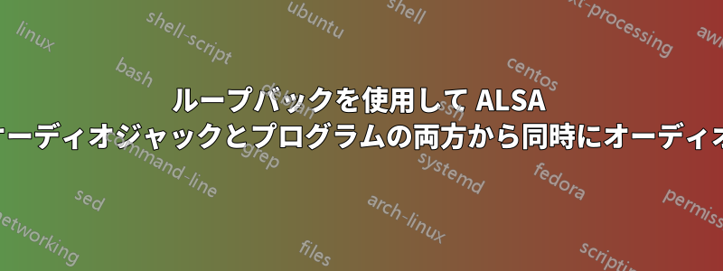 ループバックを使用して ALSA を設定し、オーディオジャックとプログラムの両方から同時にオーディオを出力する