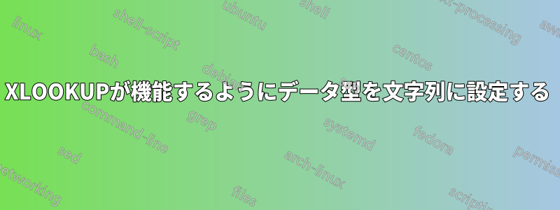 XLOOKUPが機能するようにデータ型を文字列に設定する