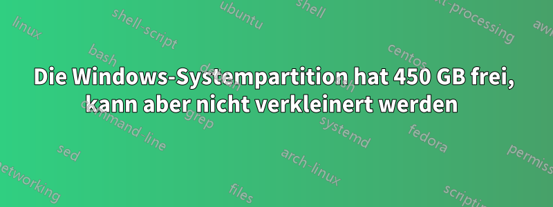 Die Windows-Systempartition hat 450 GB frei, kann aber nicht verkleinert werden 