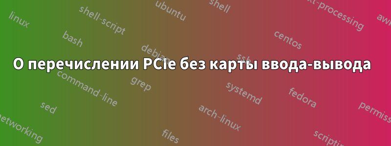 О перечислении PCIe без карты ввода-вывода 