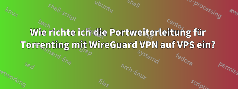 Wie richte ich die Portweiterleitung für Torrenting mit WireGuard VPN auf VPS ein?