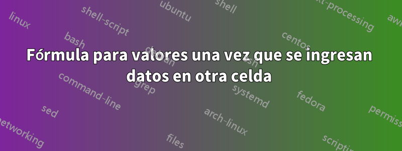 Fórmula para valores una vez que se ingresan datos en otra celda