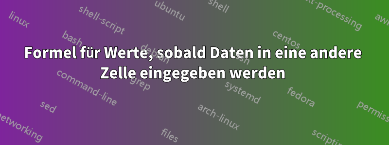 Formel für Werte, sobald Daten in eine andere Zelle eingegeben werden