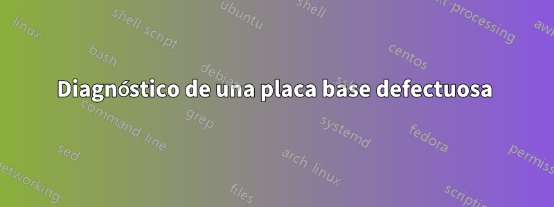 Diagnóstico de una placa base defectuosa