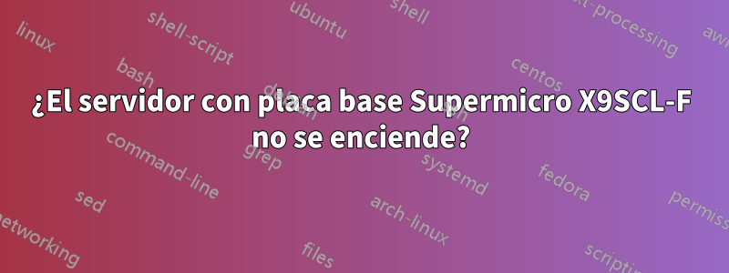 ¿El servidor con placa base Supermicro X9SCL-F no se enciende?