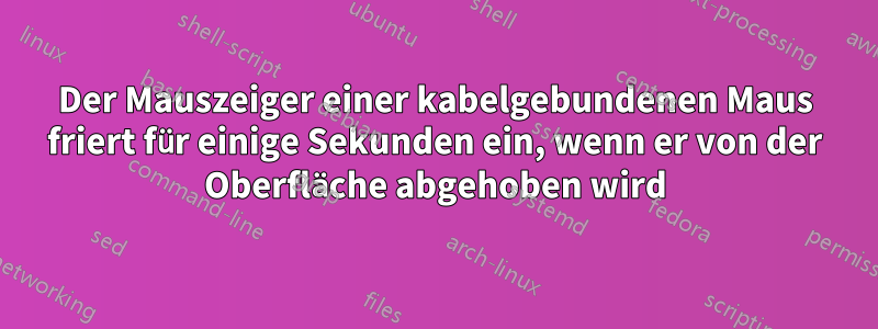 Der Mauszeiger einer kabelgebundenen Maus friert für einige Sekunden ein, wenn er von der Oberfläche abgehoben wird