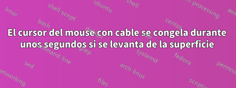 El cursor del mouse con cable se congela durante unos segundos si se levanta de la superficie