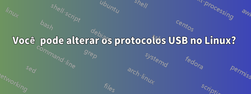 Você pode alterar os protocolos USB no Linux?