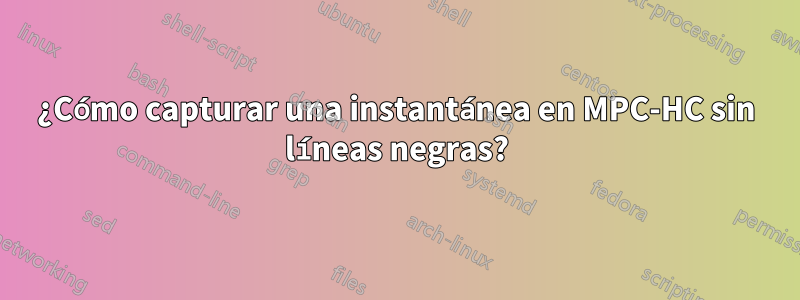 ¿Cómo capturar una instantánea en MPC-HC sin líneas negras?