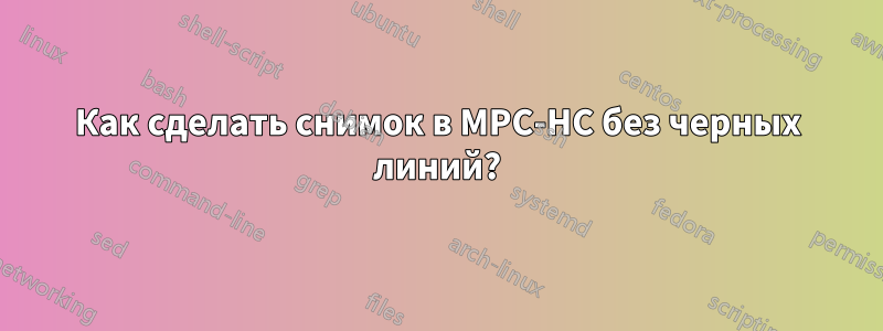 Как сделать снимок в MPC-HC без черных линий?