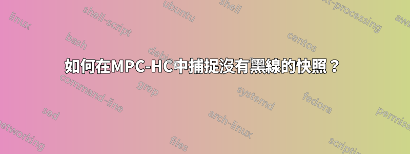 如何在MPC-HC中捕捉沒有黑線的快照？