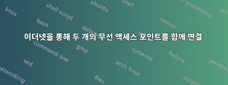 이더넷을 통해 두 개의 무선 액세스 포인트를 함께 연결