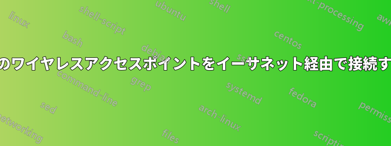 2つのワイヤレスアクセスポイントをイーサネット経由で接続する