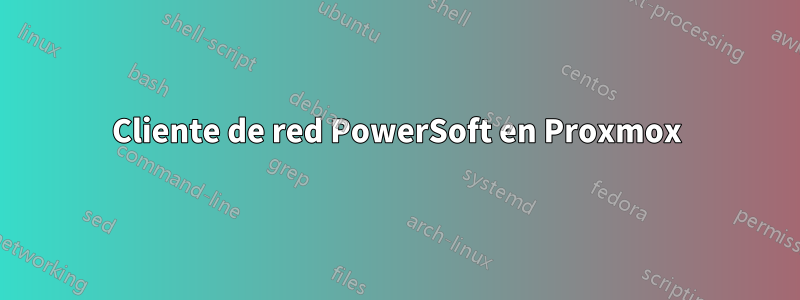 Cliente de red PowerSoft en Proxmox