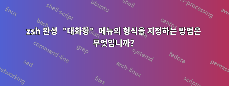 zsh 완성 "대화형" 메뉴의 형식을 지정하는 방법은 무엇입니까?