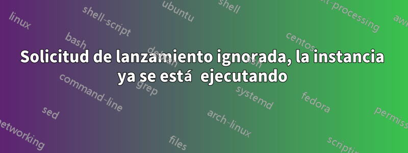 Solicitud de lanzamiento ignorada, la instancia ya se está ejecutando