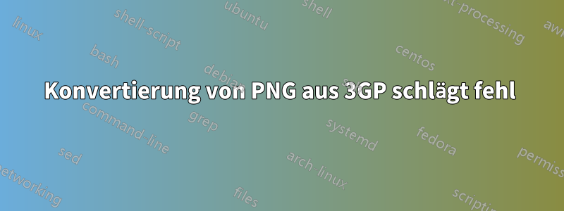 Konvertierung von PNG aus 3GP schlägt fehl