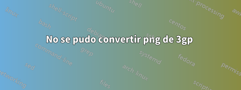 No se pudo convertir png de 3gp