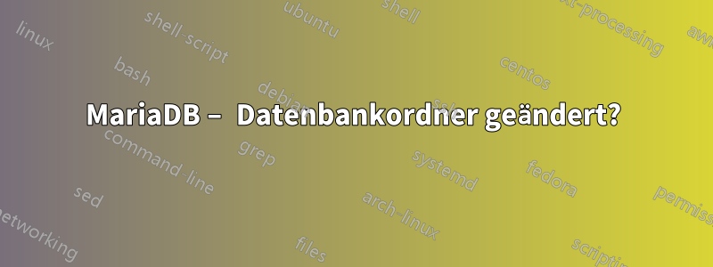 MariaDB – Datenbankordner geändert?