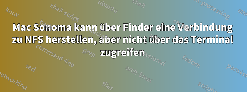 Mac Sonoma kann über Finder eine Verbindung zu NFS herstellen, aber nicht über das Terminal zugreifen