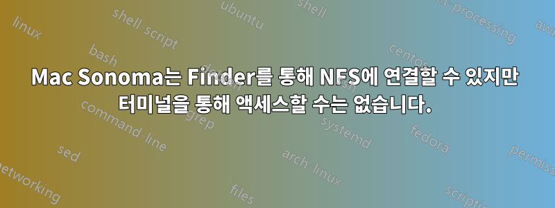 Mac Sonoma는 Finder를 통해 NFS에 연결할 수 있지만 터미널을 통해 액세스할 수는 없습니다.