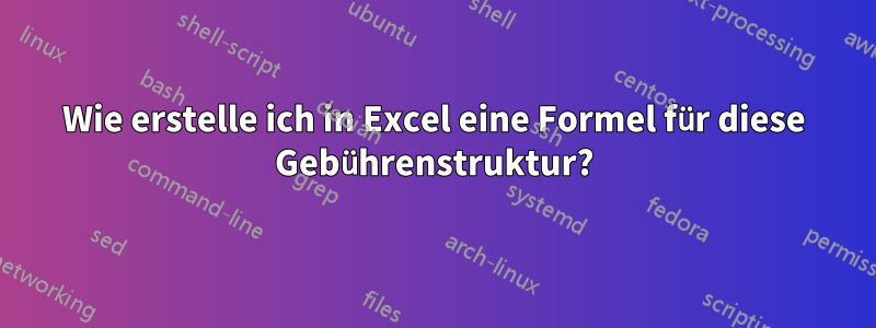 Wie erstelle ich in Excel eine Formel für diese Gebührenstruktur?