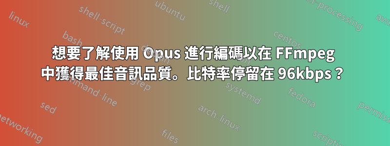 想要了解使用 Opus 進行編碼以在 FFmpeg 中獲得最佳音訊品質。比特率停留在 96kbps？