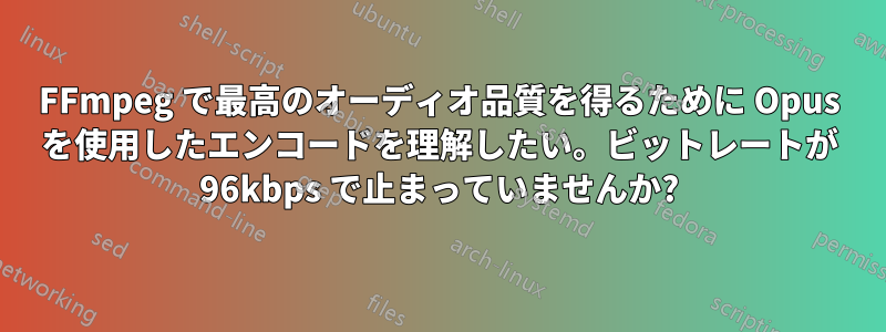 FFmpeg で最高のオーディオ品質を得るために Opus を使用したエンコードを理解したい。ビットレートが 96kbps で止まっていませんか?