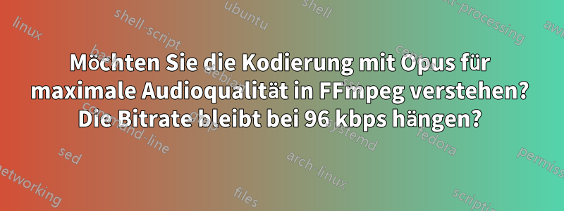 Möchten Sie die Kodierung mit Opus für maximale Audioqualität in FFmpeg verstehen? Die Bitrate bleibt bei 96 kbps hängen?