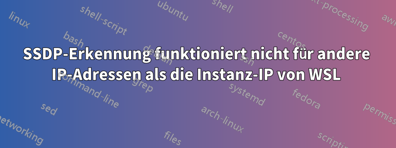 SSDP-Erkennung funktioniert nicht für andere IP-Adressen als die Instanz-IP von WSL