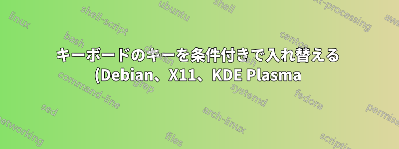 キーボードのキーを条件付きで入れ替える (Debian、X11、KDE Plasma)