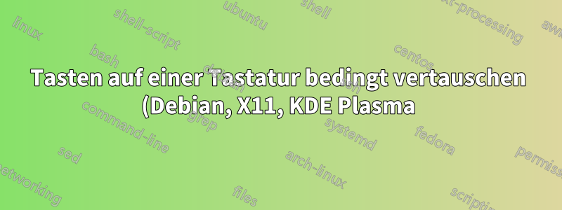 Tasten auf einer Tastatur bedingt vertauschen (Debian, X11, KDE Plasma)