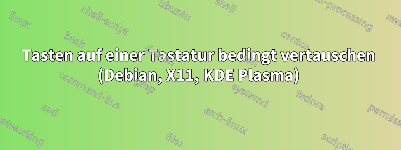 Tasten auf einer Tastatur bedingt vertauschen (Debian, X11, KDE Plasma)