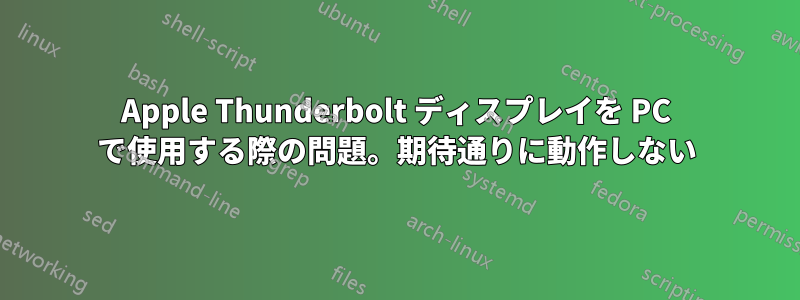 Apple Thunderbolt ディスプレイを PC で使用する際の問題。期待通りに動作しない