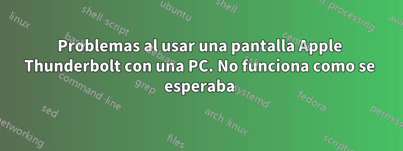 Problemas al usar una pantalla Apple Thunderbolt con una PC. No funciona como se esperaba