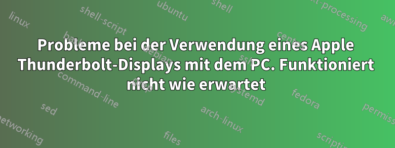 Probleme bei der Verwendung eines Apple Thunderbolt-Displays mit dem PC. Funktioniert nicht wie erwartet