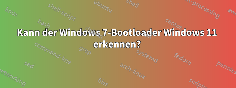 Kann der Windows 7-Bootloader Windows 11 erkennen?