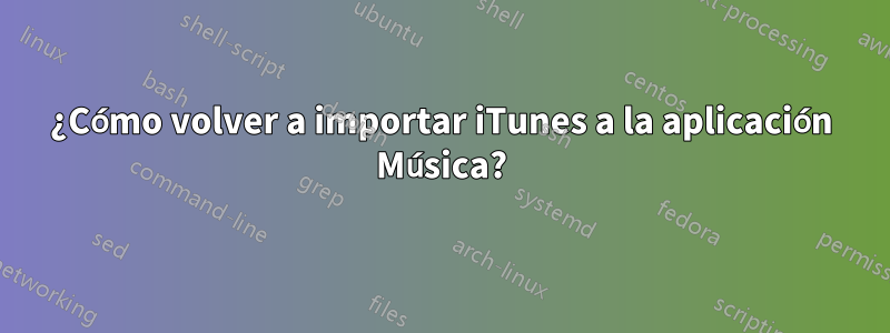 ¿Cómo volver a importar iTunes a la aplicación Música?