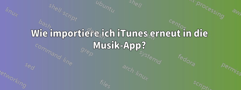 Wie importiere ich iTunes erneut in die Musik-App?