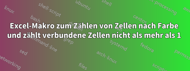 Excel-Makro zum Zählen von Zellen nach Farbe und zählt verbundene Zellen nicht als mehr als 1