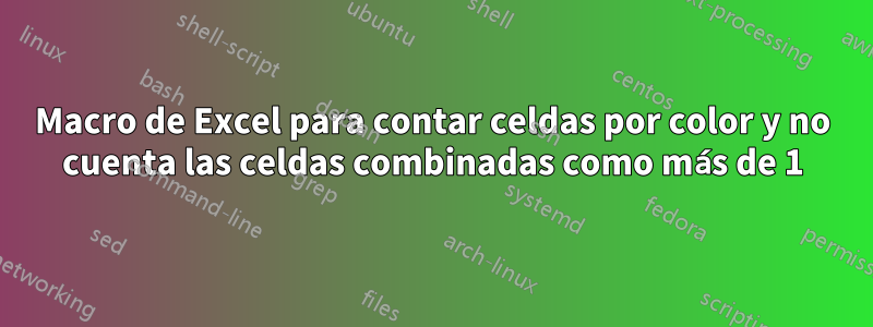 Macro de Excel para contar celdas por color y no cuenta las celdas combinadas como más de 1