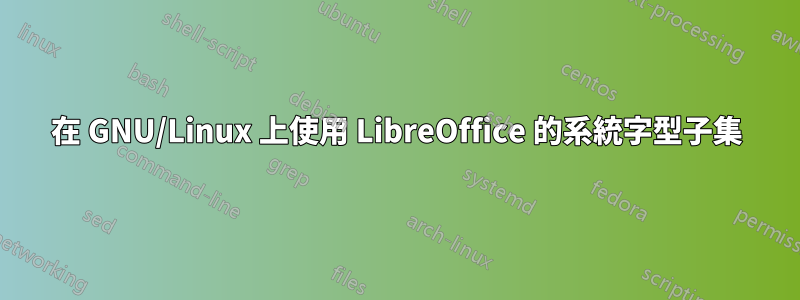 在 GNU/Linux 上使用 LibreOffice 的系統字型子集