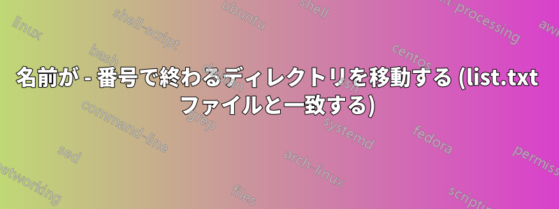 名前が - 番号で終わるディレクトリを移動する (list.txt ファイルと一致する)