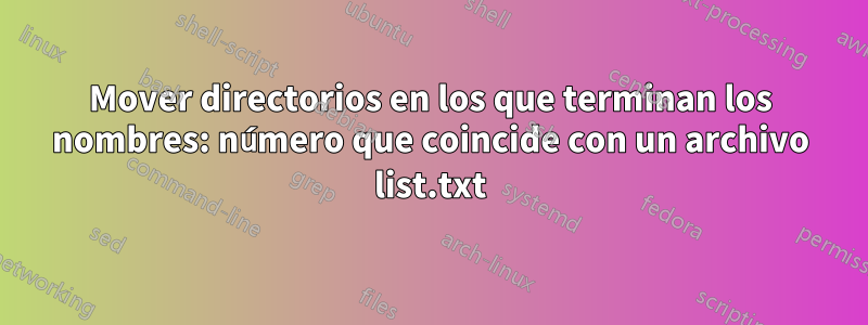 Mover directorios en los que terminan los nombres: número que coincide con un archivo list.txt