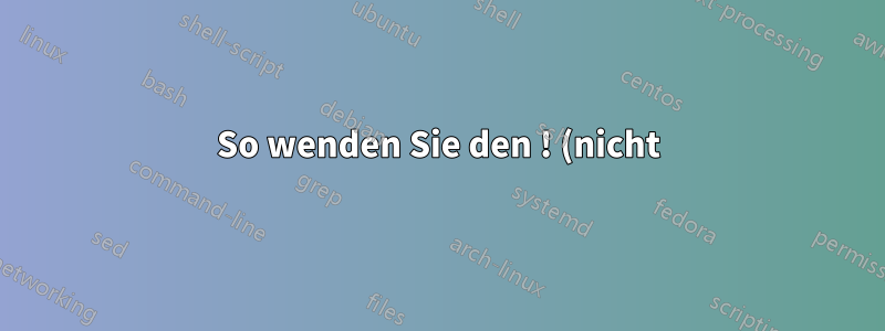 So wenden Sie den ! (nicht)-Operator in einfachen Terminalbefehlen an