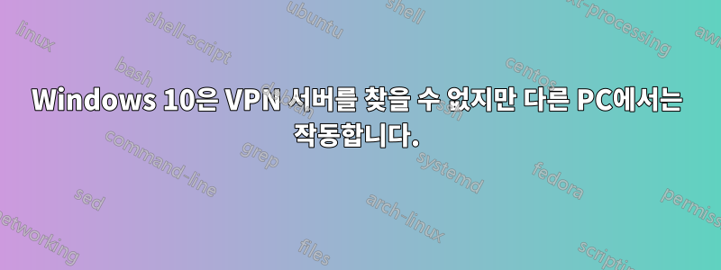 Windows 10은 VPN 서버를 찾을 수 없지만 다른 PC에서는 작동합니다.