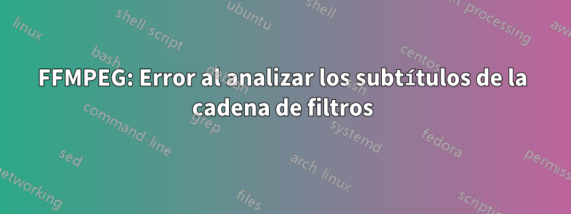 FFMPEG: Error al analizar los subtítulos de la cadena de filtros