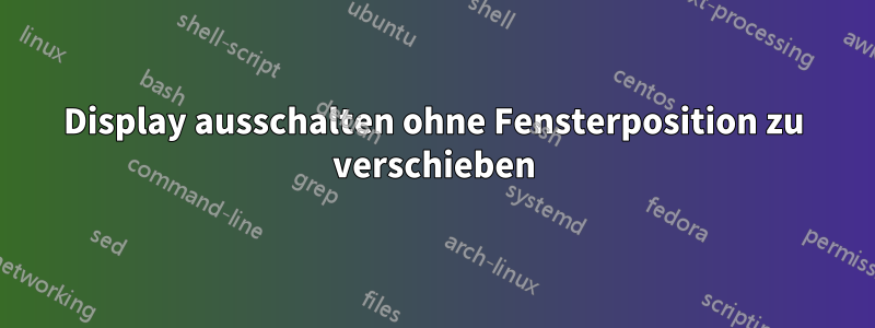 Display ausschalten ohne Fensterposition zu verschieben