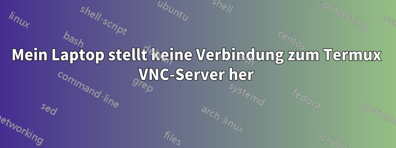 Mein Laptop stellt keine Verbindung zum Termux VNC-Server her