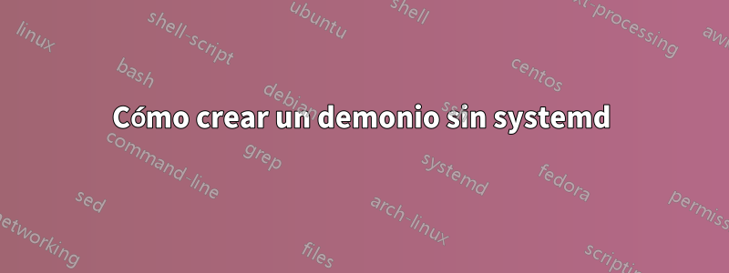 Cómo crear un demonio sin systemd